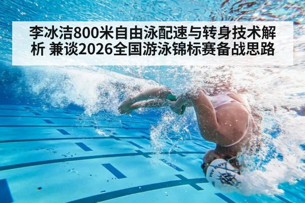 李冰洁800米自由泳配速与转身技术解析 兼谈2026全国游泳锦标赛备战思路